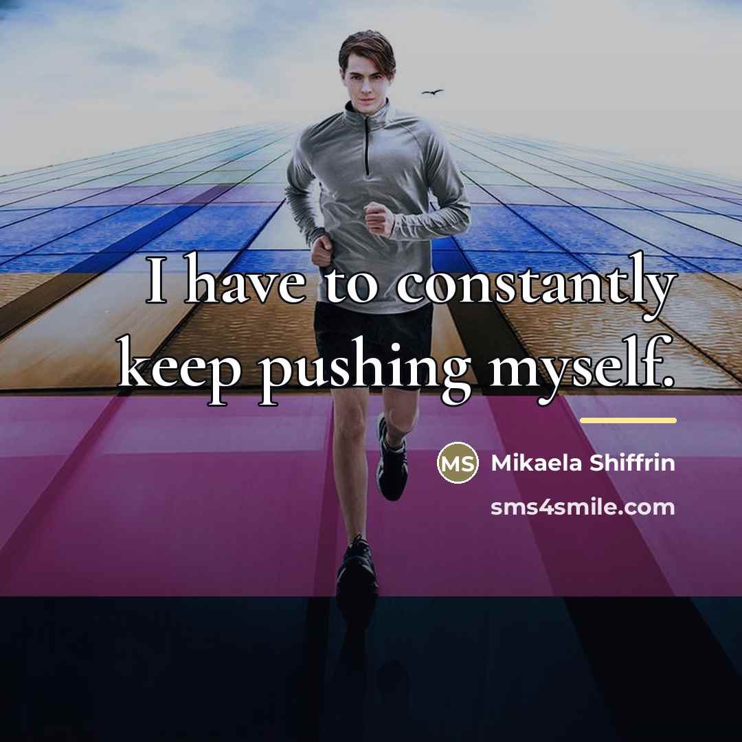 “I have to constantly keep pushing myself.…” quote by Mikaela Shiffrin