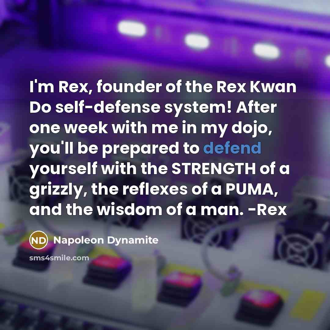 “I'm Rex, founder of the Rex Kwan Do self-defense system!…” quote by Napoleon Dynamite