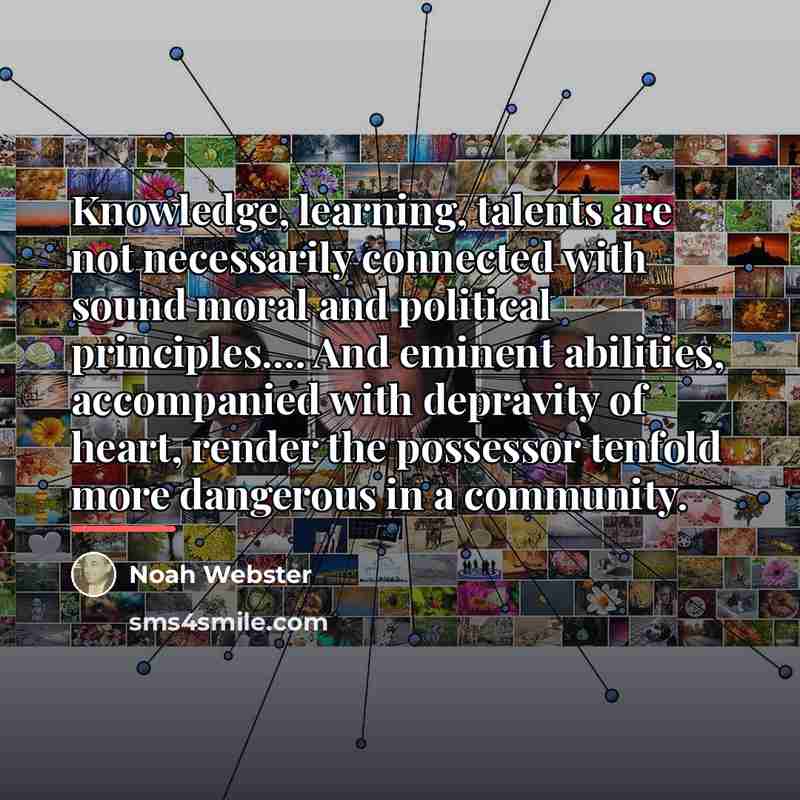 “Knowledge, learning, talents are not necessarily connected with sound moral…” quote by Noah Webster