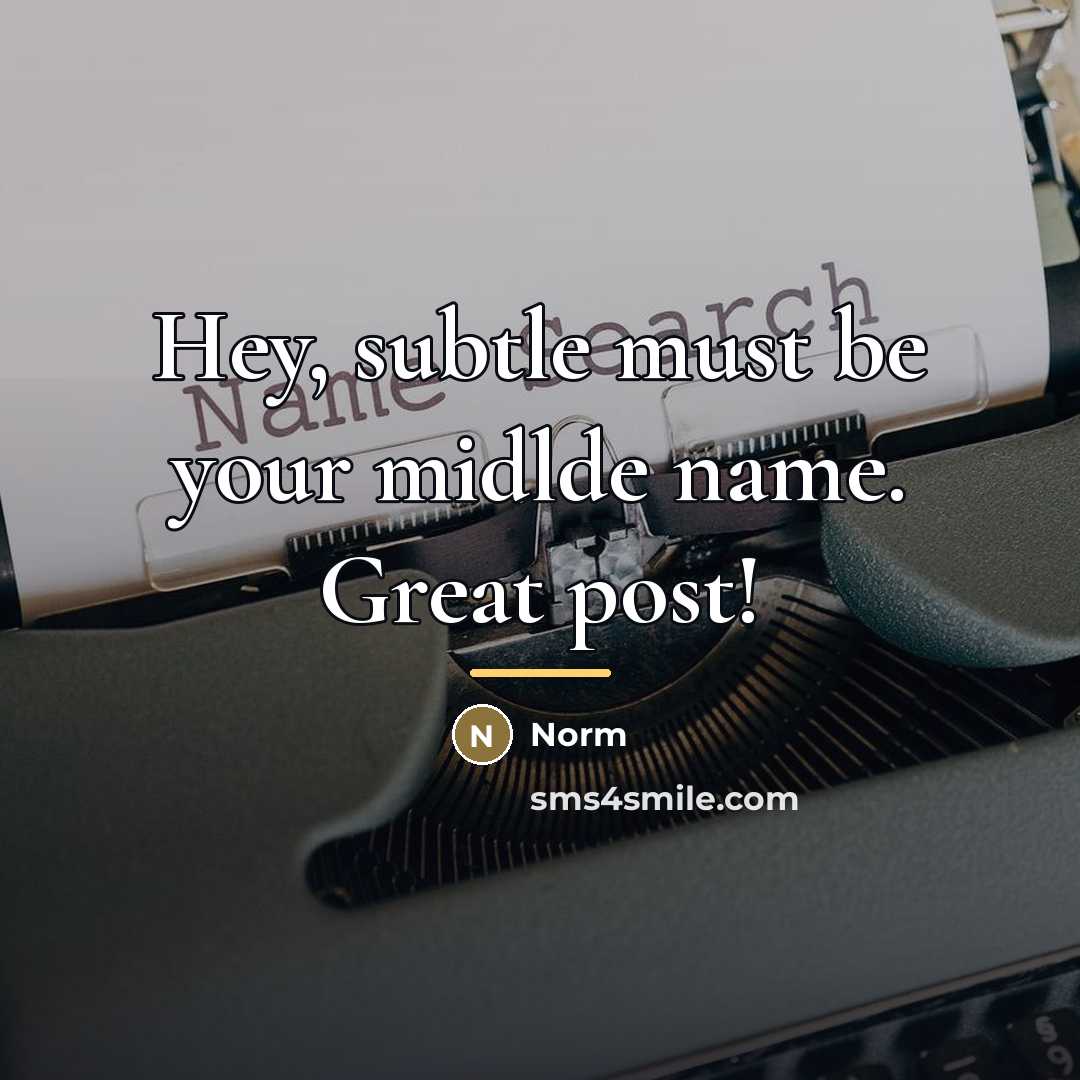 “Hey, subtle must be your midlde name. Great post!…” quote by Norm