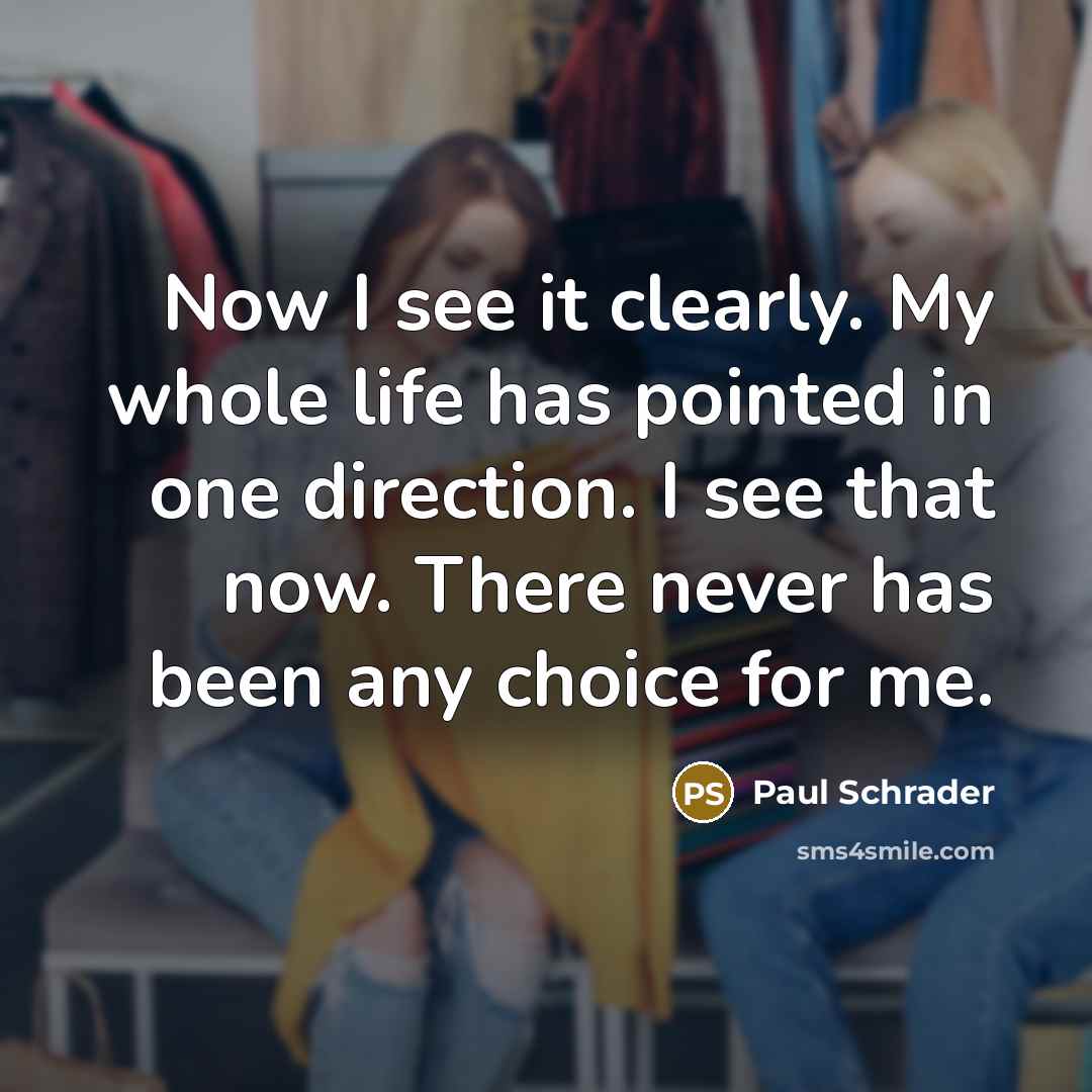 “Now I see it clearly. My whole life has pointed…” quote by Paul Schrader