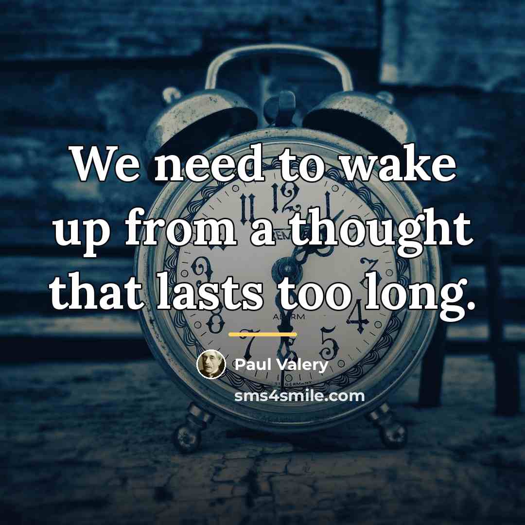 “We need to wake up from a thought that lasts…” quote by Paul Valery