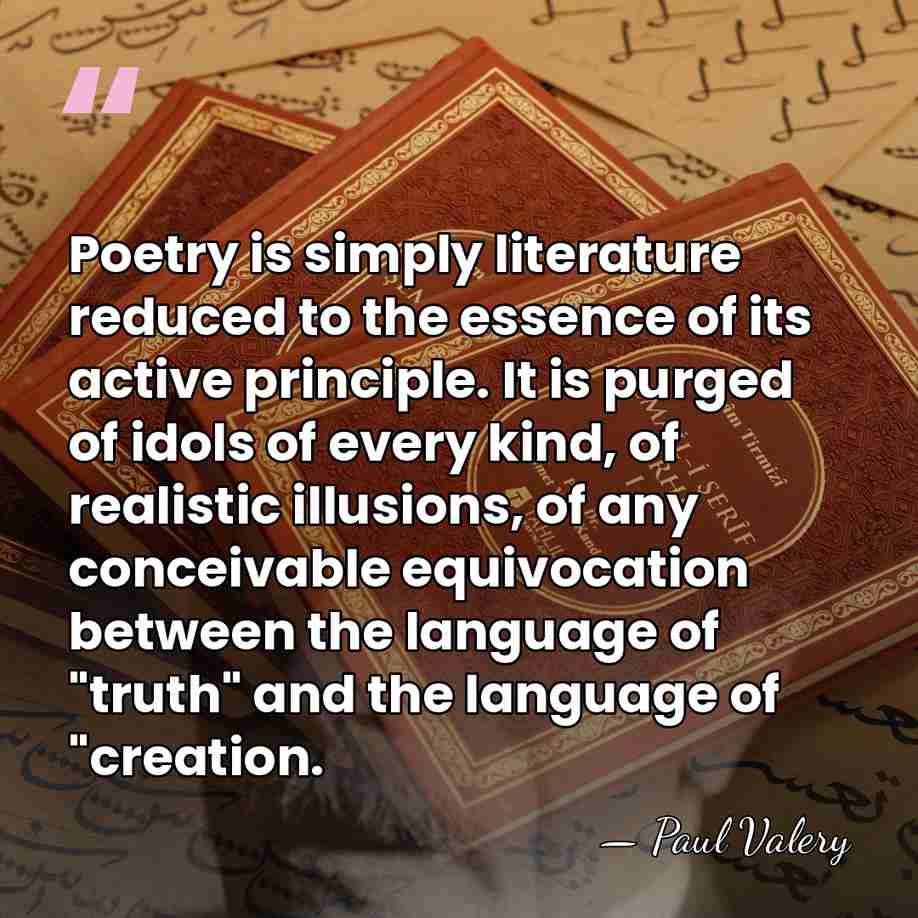 Poetry is simply literature reduced to the essence of its active principle.&hellip; - Paul Valery