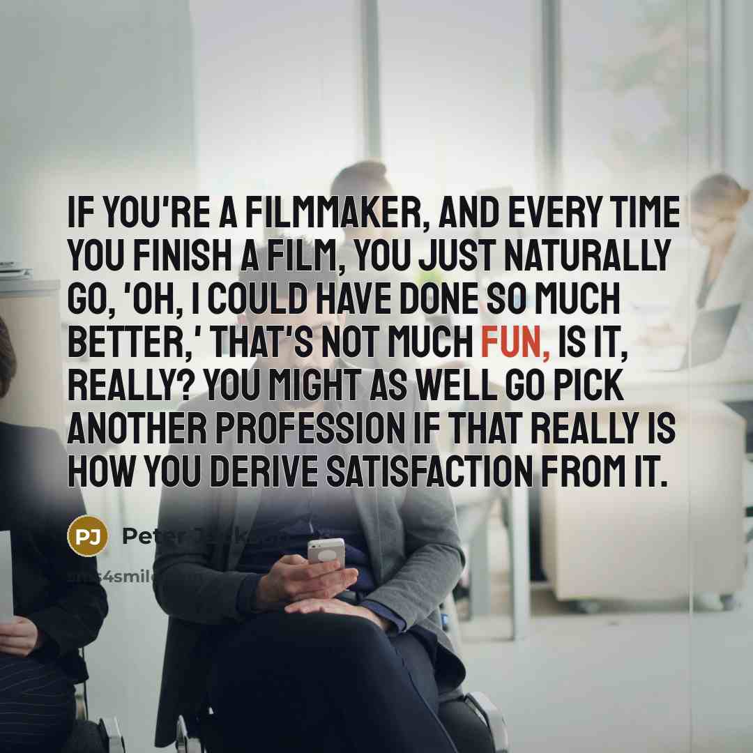 “If you're a filmmaker, and every time you finish a…” quote by Peter Jackson
