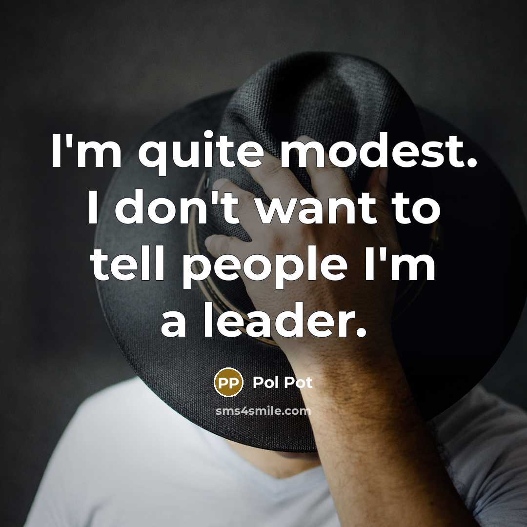 “I'm quite modest. I don't want to tell people I'm…” quote by Pol Pot