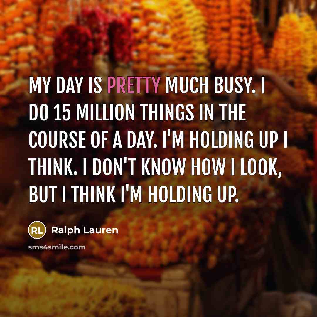 “My day is pretty much busy. I do 15 million…” quote by Ralph Lauren