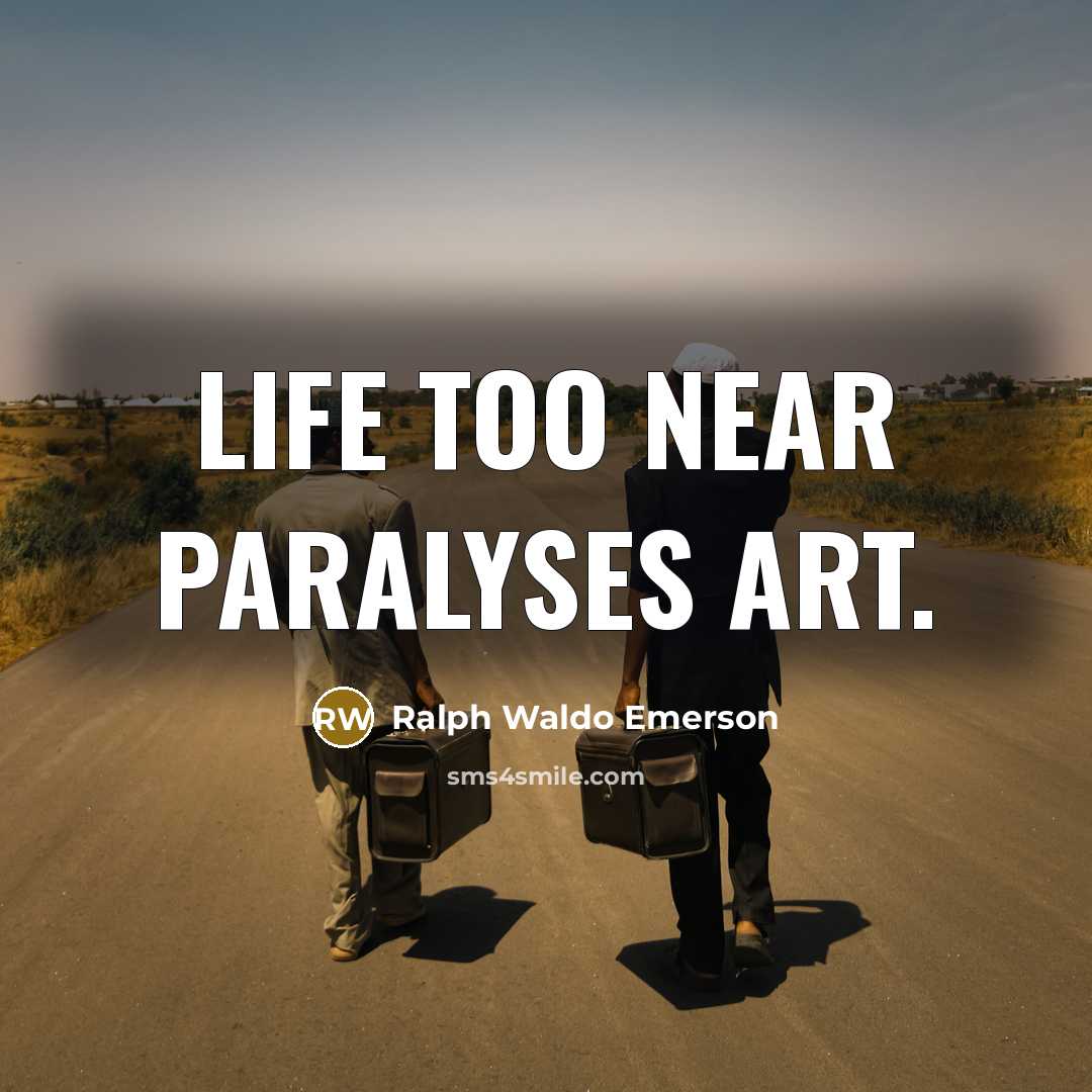 “Life too near paralyses art.…” quote by Ralph Waldo Emerson