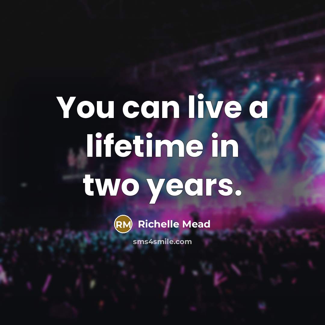 “You can live a lifetime in two years.…” quote by Richelle Mead