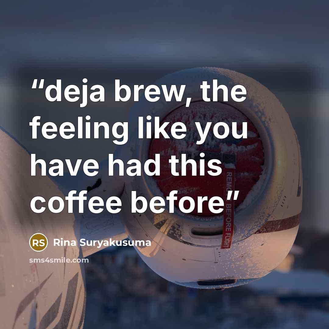 “deja brew, the feeling like you have had this coffee before” quote by Rina Suryakusuma