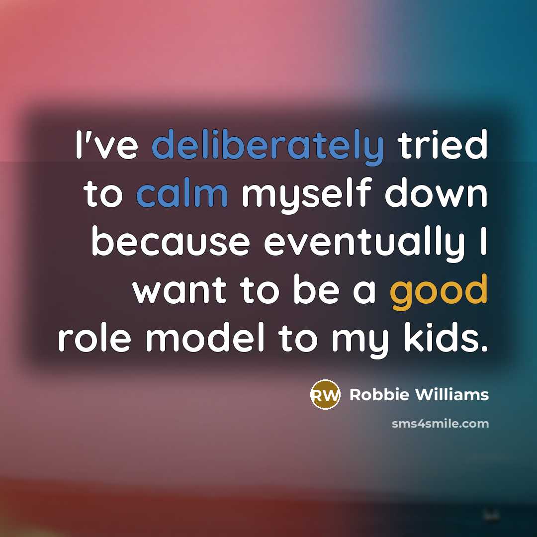“I've deliberately tried to calm myself down because eventually I…” quote by Robbie Williams