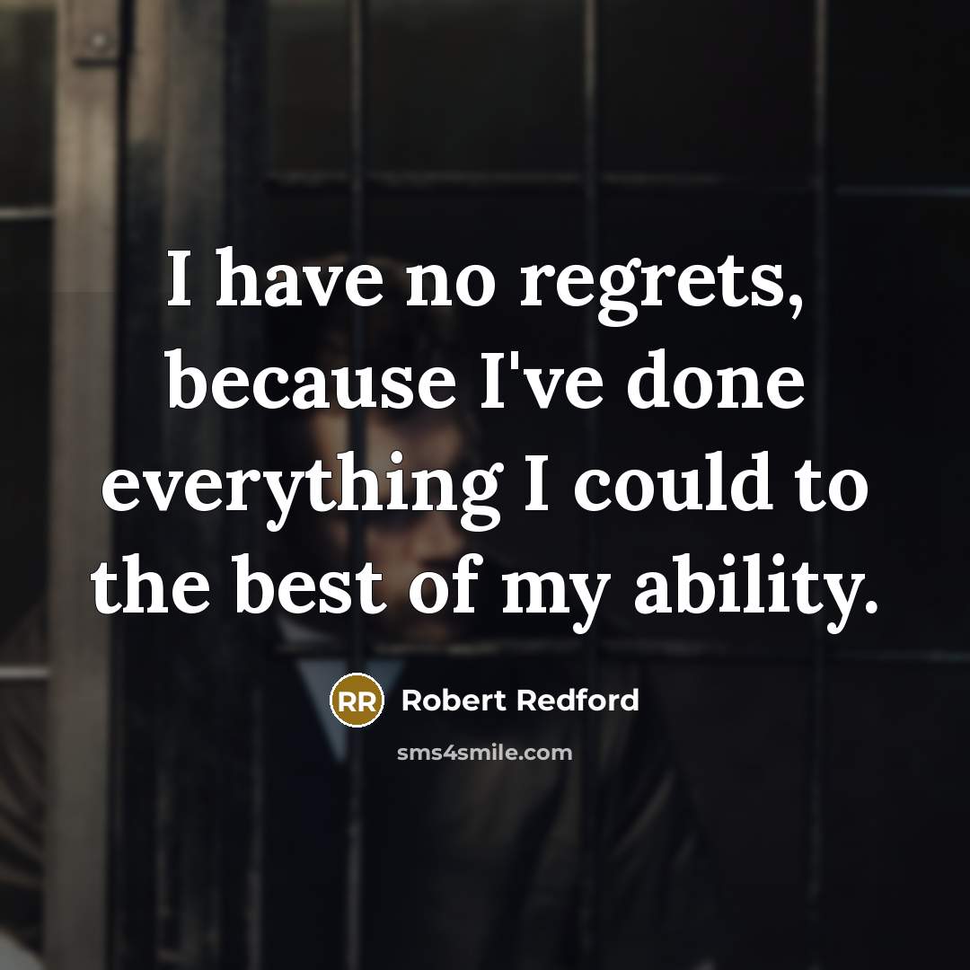 “I have no regrets, because I've done everything I could…” quote by Robert Redford