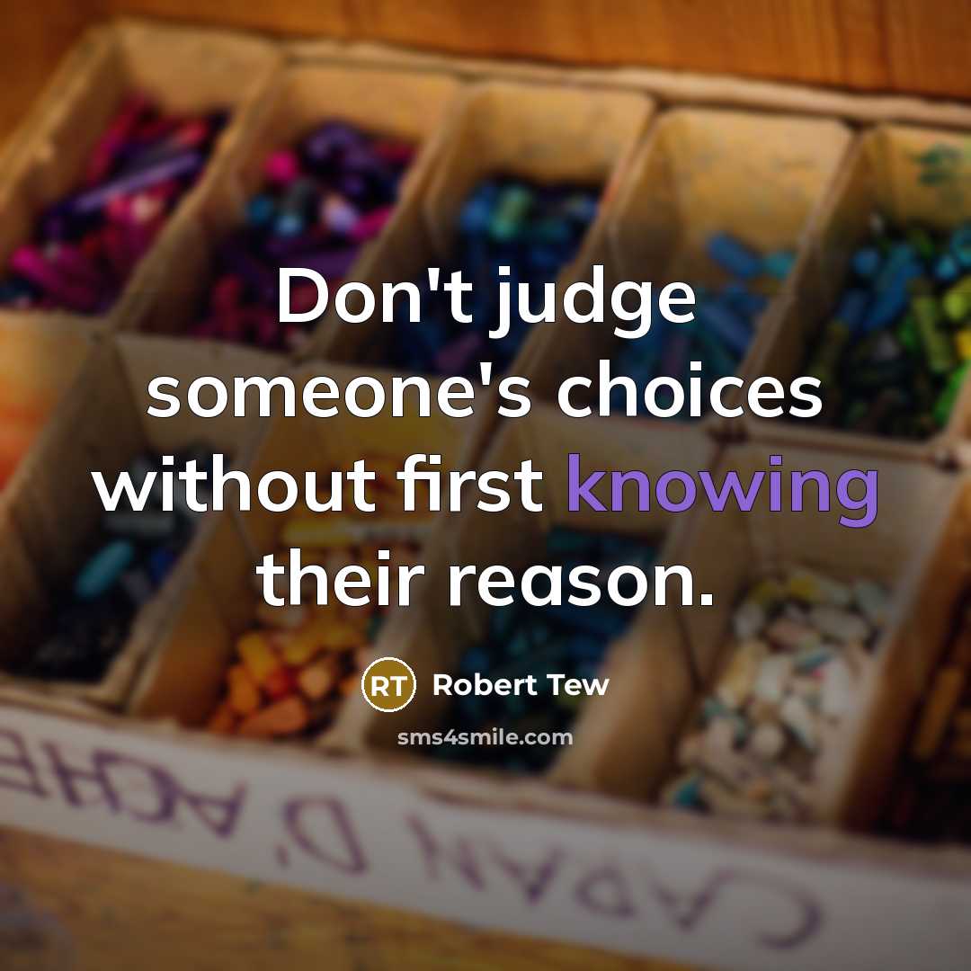 “Don't judge someone's choices without first knowing their reason.…” quote by Robert Tew