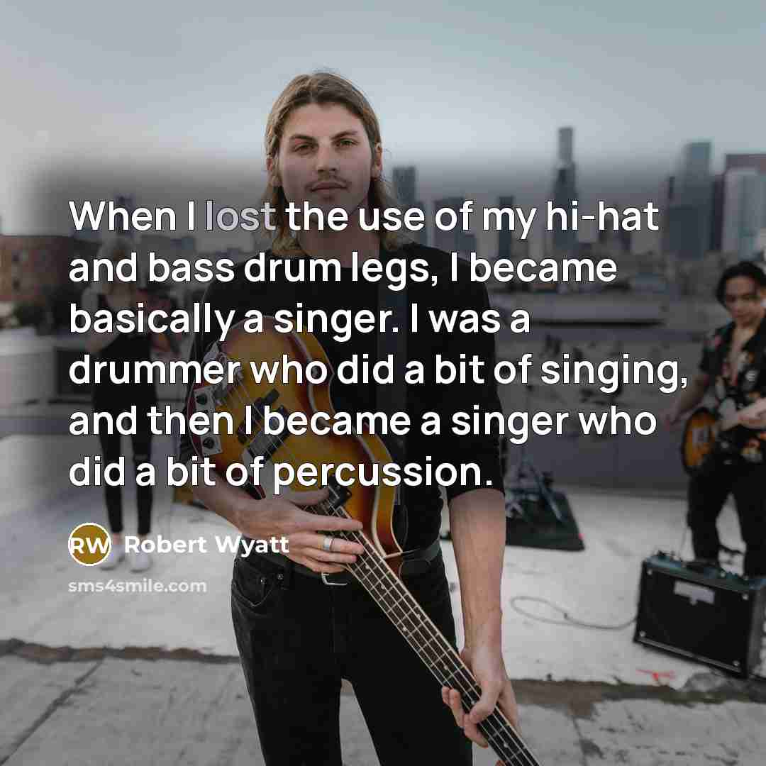 “When I lost the use of my hi-hat and bass…” quote by Robert Wyatt