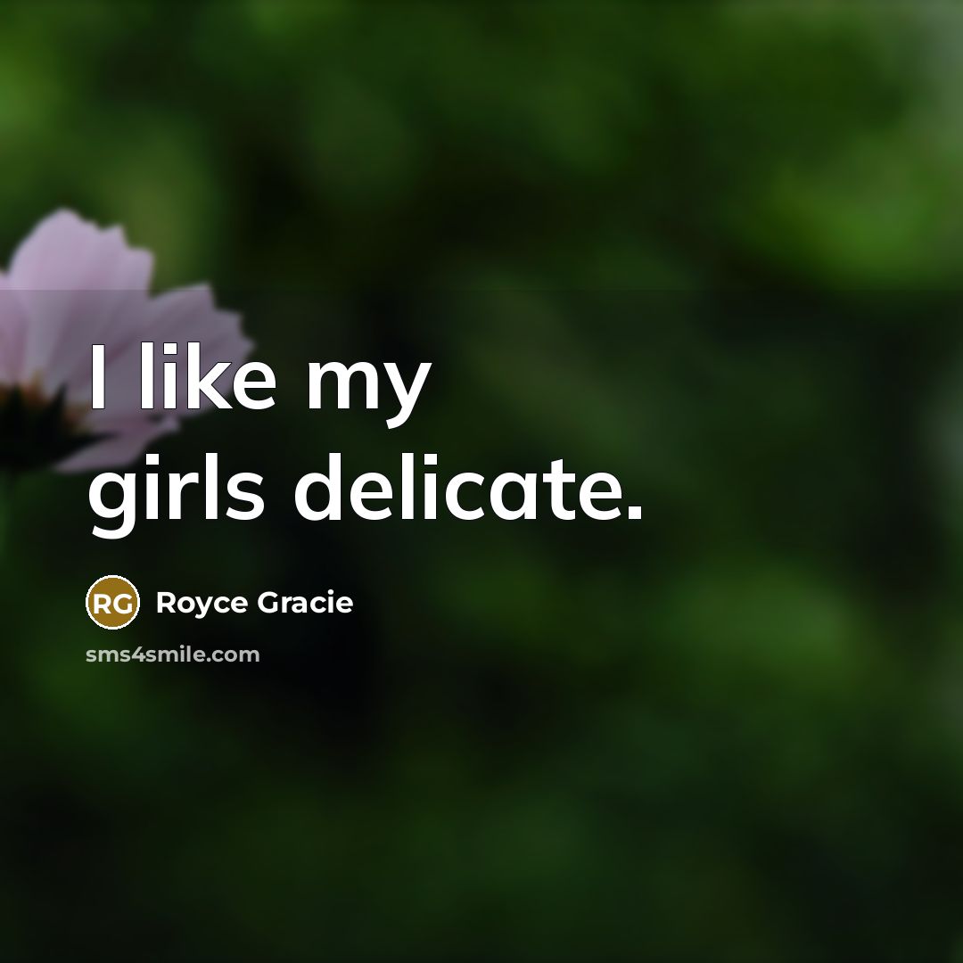 “I like my girls delicate.…” quote by Royce Gracie