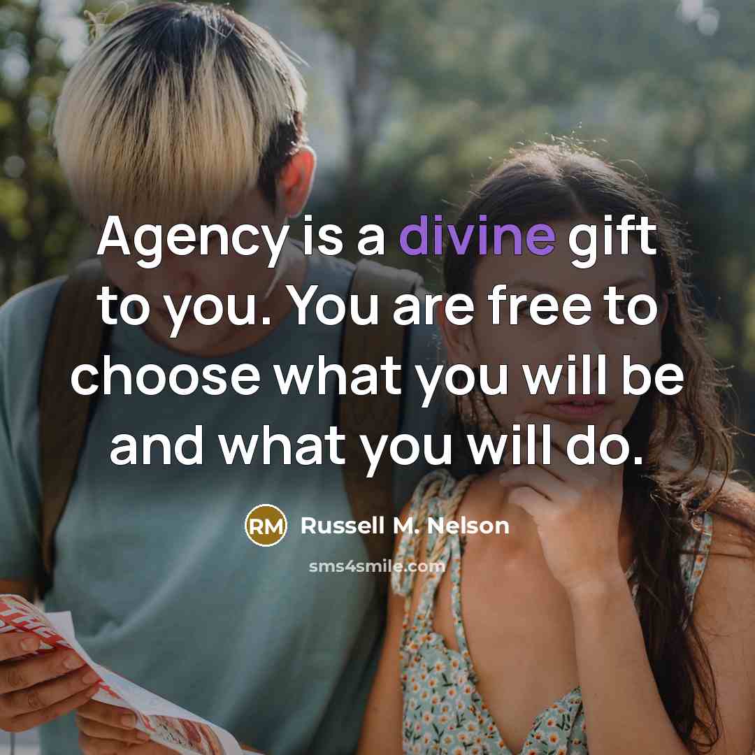 “Agency is a divine gift to you. You are free…” quote by Russell M. Nelson