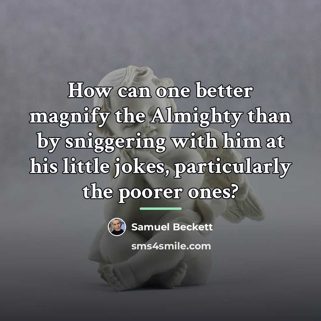 “How can one better magnify the Almighty than by sniggering…” quote by Samuel Beckett