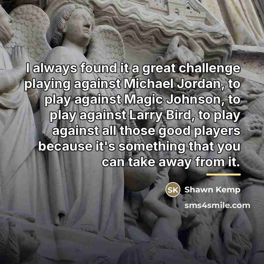 “I always found it a great challenge playing against Michael…” quote by Shawn Kemp