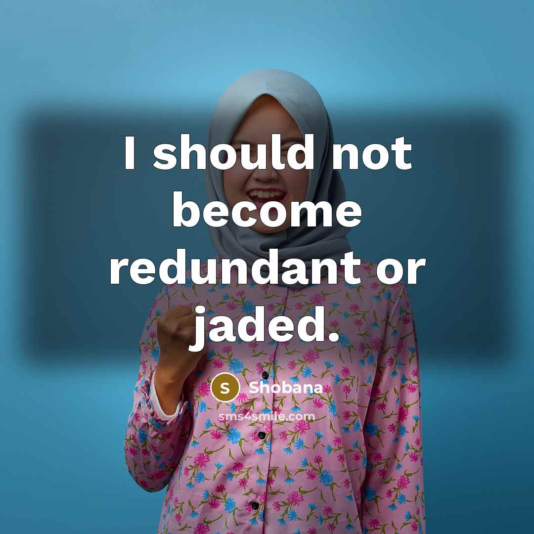 “I should not become redundant or jaded.…” quote by Shobana