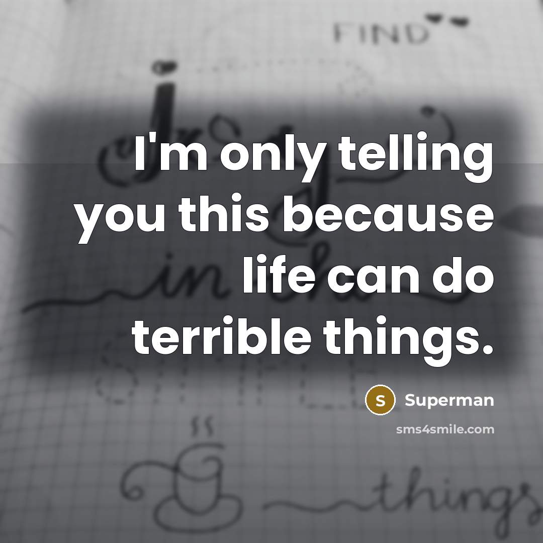 “I'm only telling you this because life can do terrible…” quote by Superman