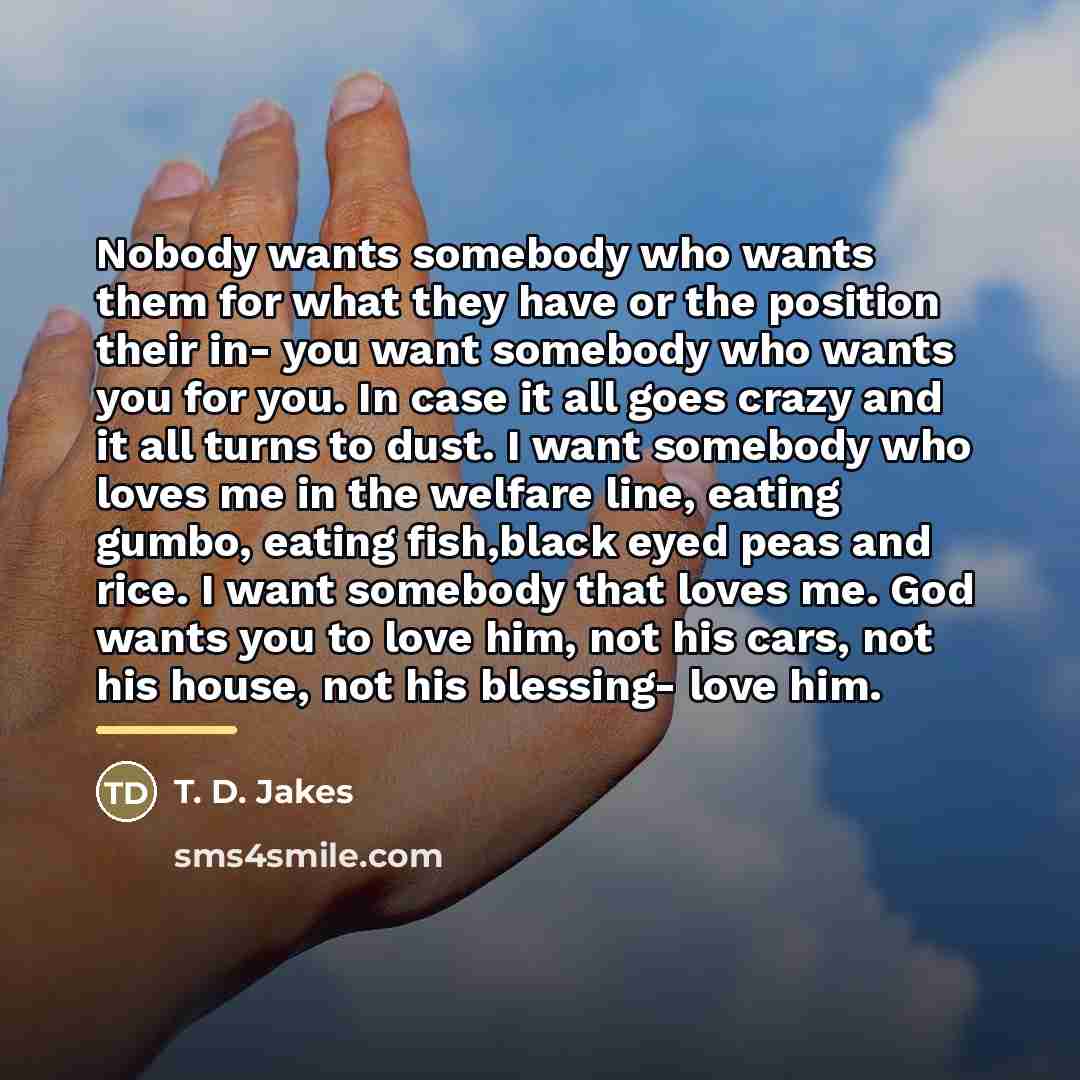 “Nobody wants somebody who wants them for what they have…” quote by T. D. Jakes