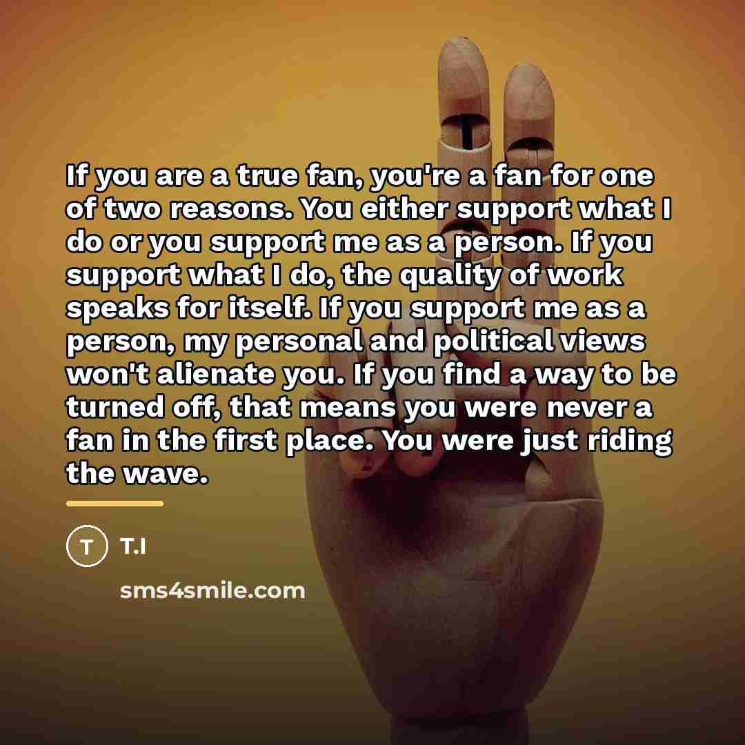 “If you are a true fan, you're a fan for…” quote by T.I