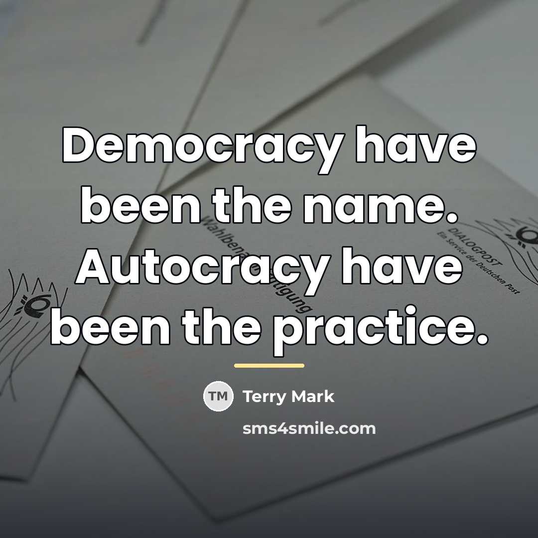 “Democracy have been the name. Autocracy have been the practice.…” quote by Terry Mark