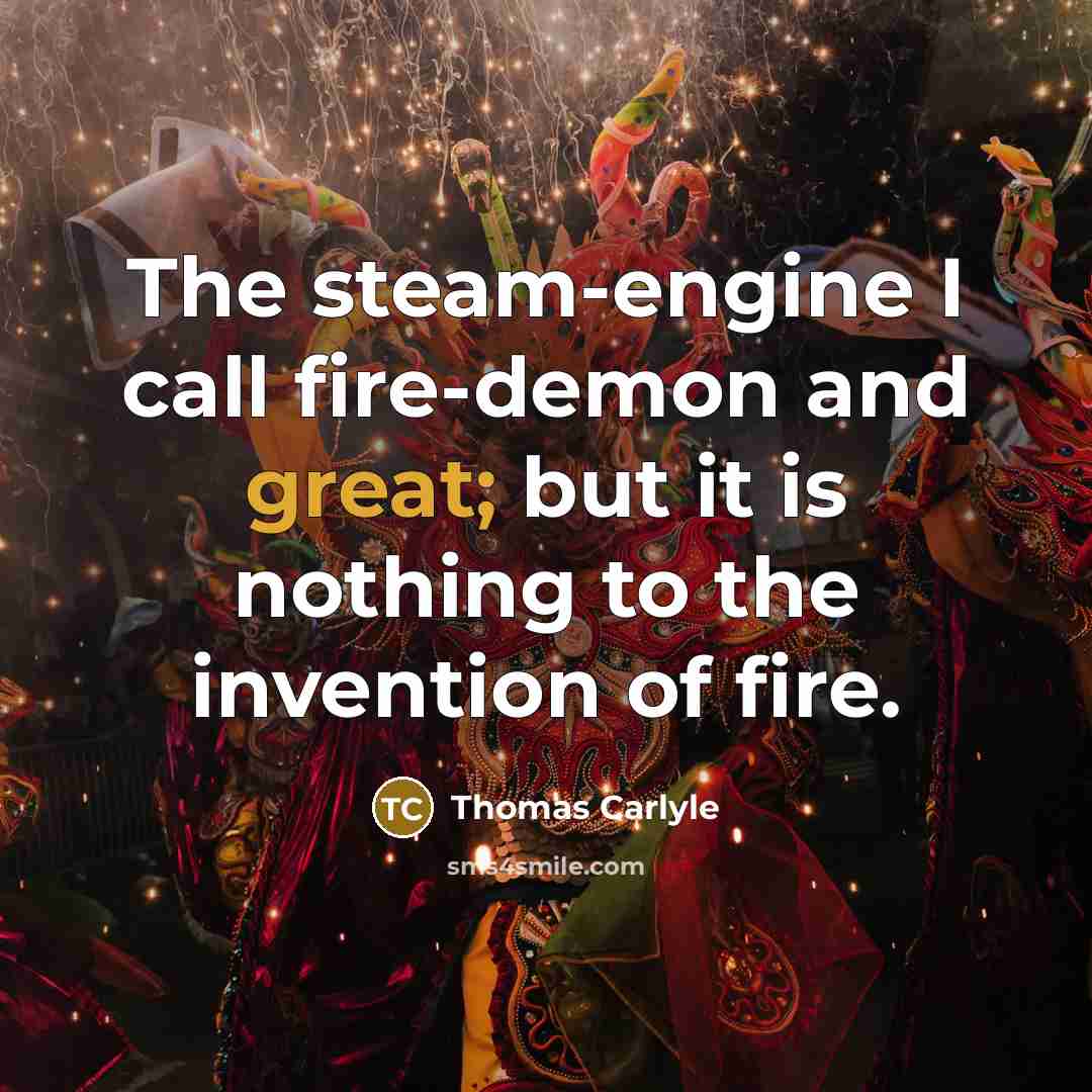 “The steam-engine I call fire-demon and great; but it is…” quote by Thomas Carlyle