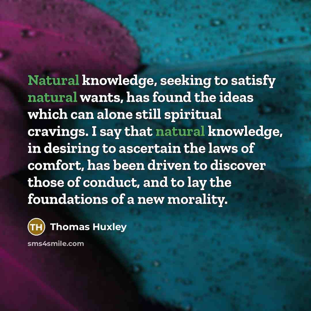 “Natural knowledge, seeking to satisfy natural wants, has found the…” quote by Thomas Huxley