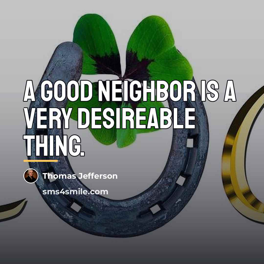 “A good neighbor is a very desireable thing.…” quote by Thomas Jefferson