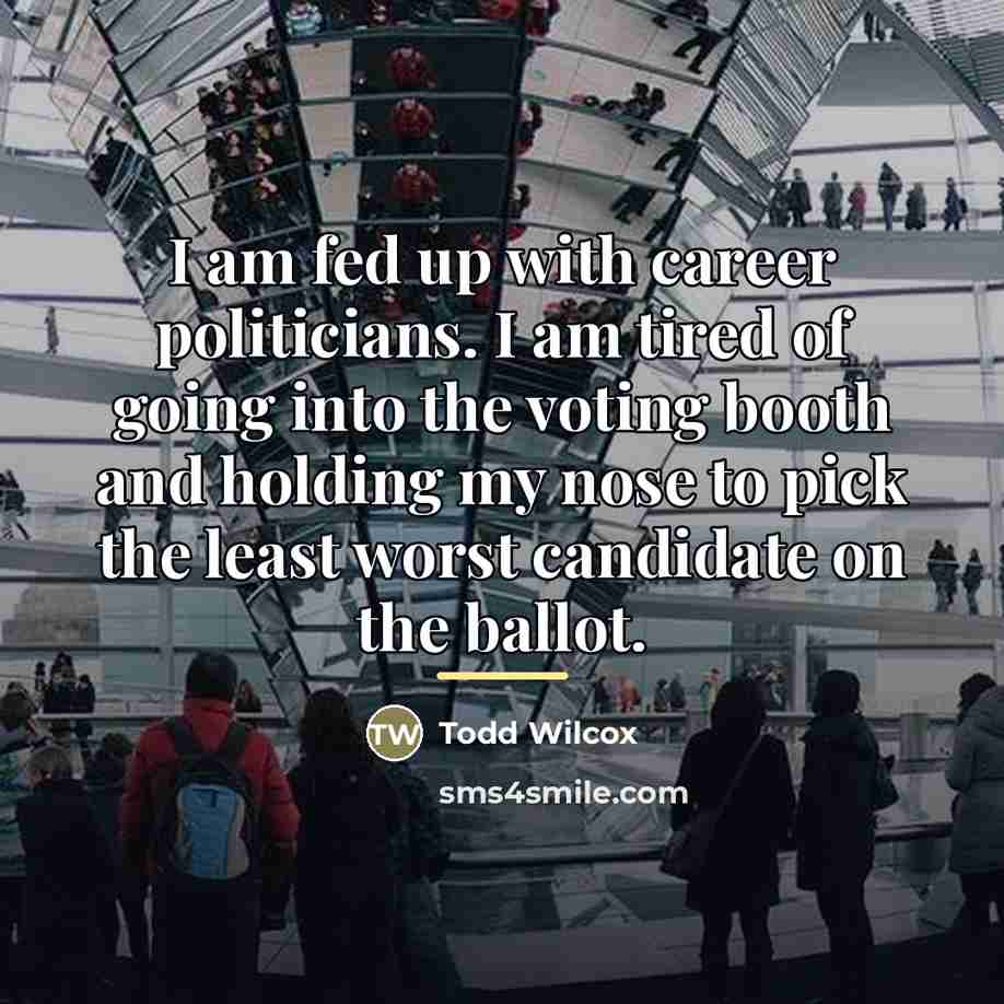 “I am fed up with career politicians. I am tired…” quote by Todd Wilcox