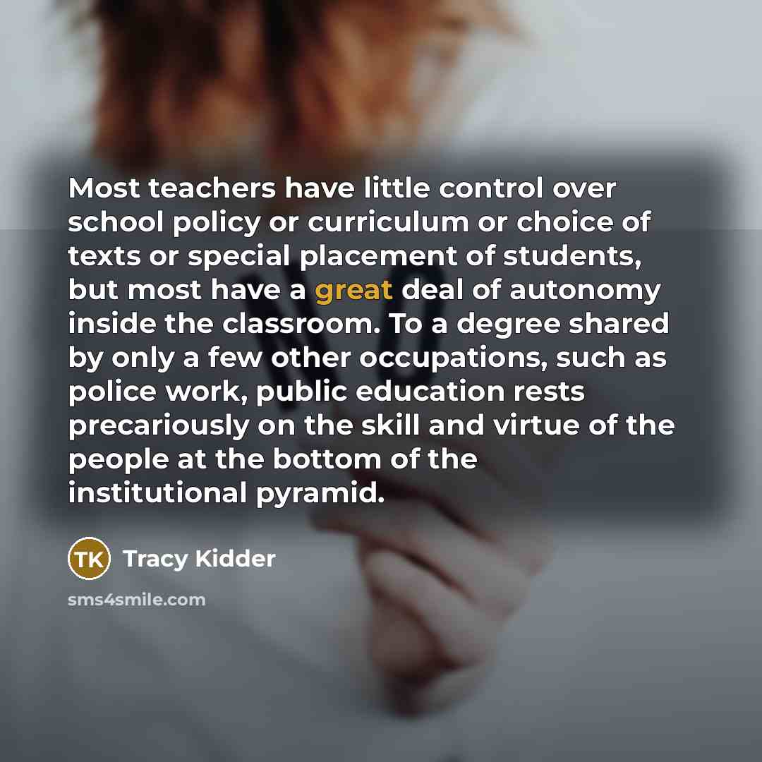 “Most teachers have little control over school policy or curriculum…” quote by Tracy Kidder