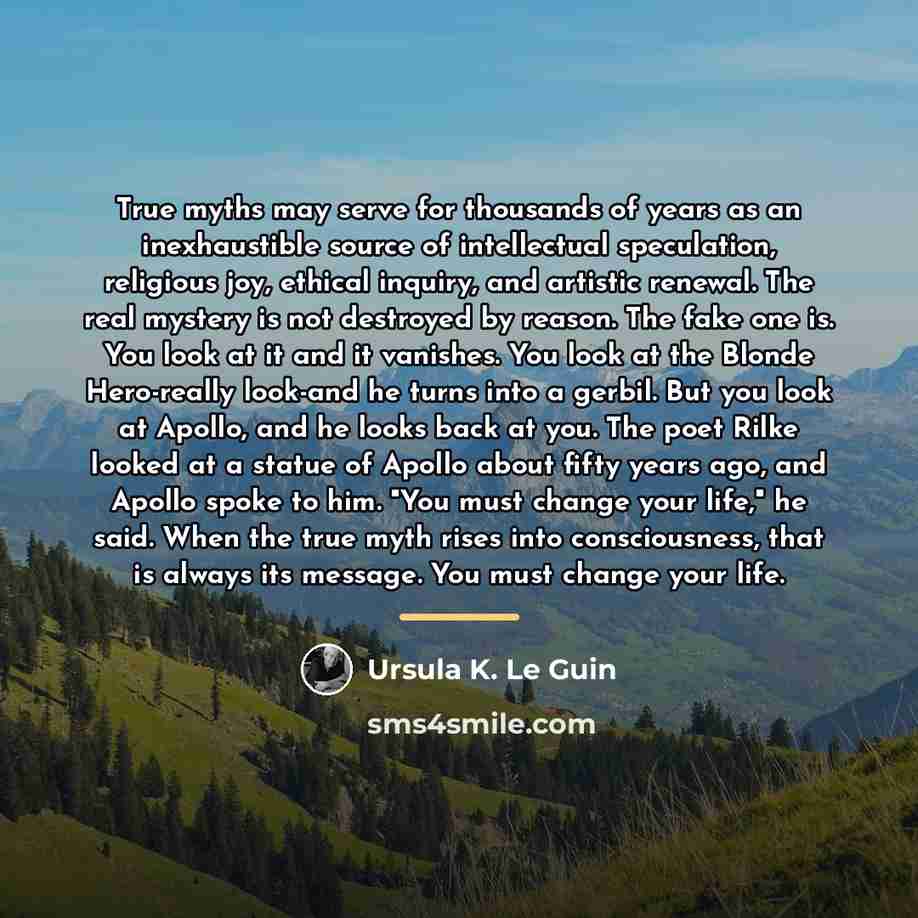 “True myths may serve for thousands of years as an…” quote by Ursula K. Le Guin