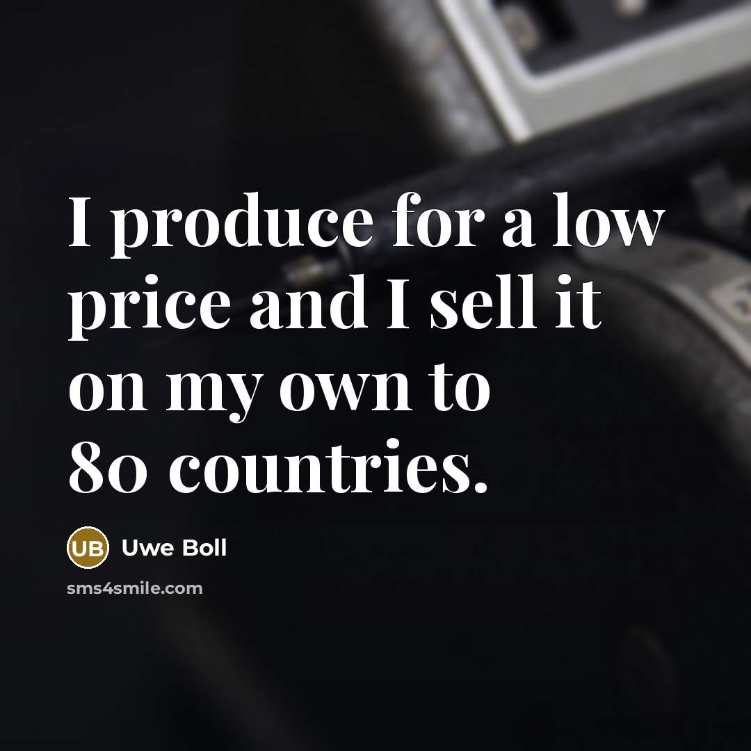“I produce for a low price and I sell it…” quote by Uwe Boll