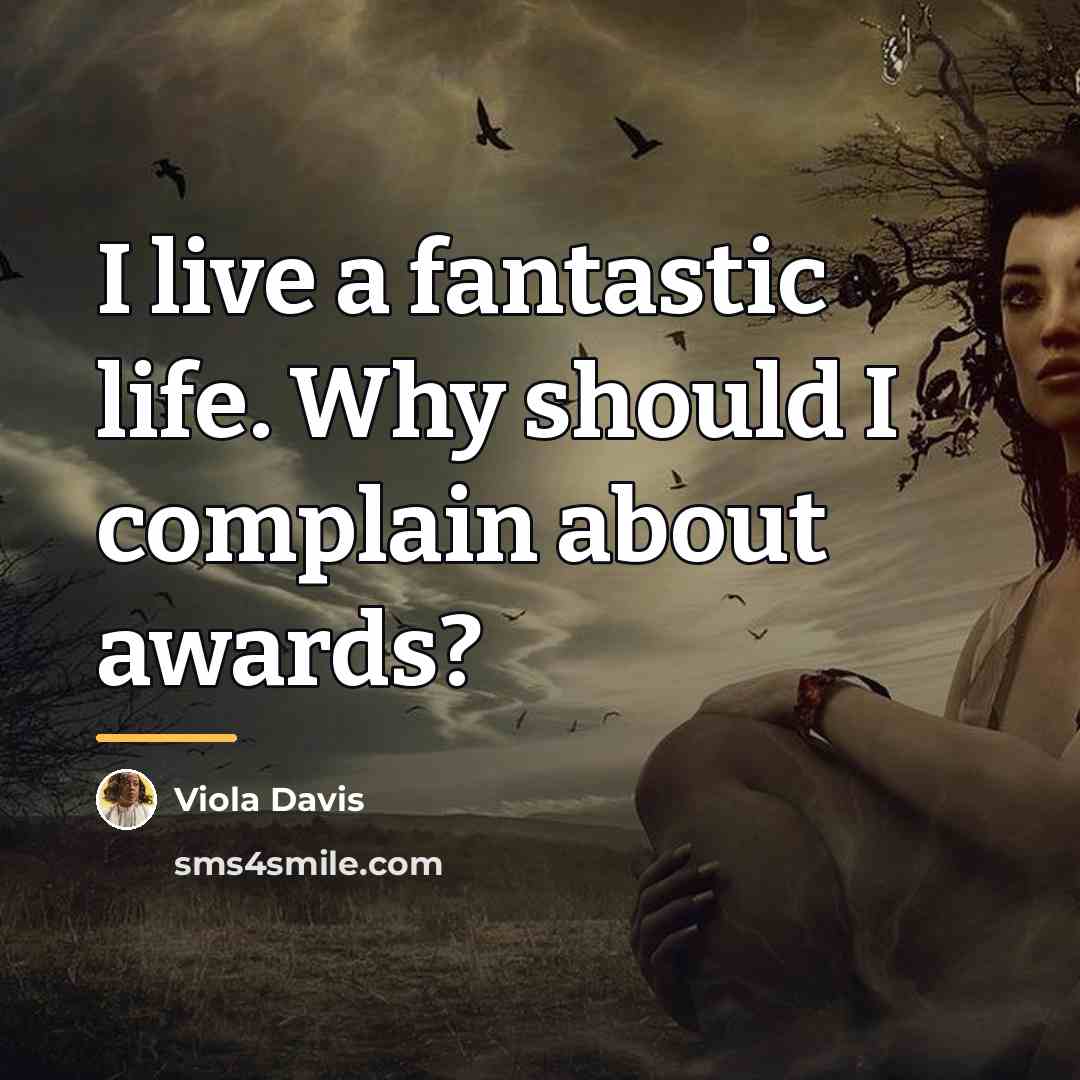 “I live a fantastic life. Why should I complain about…” quote by Viola Davis