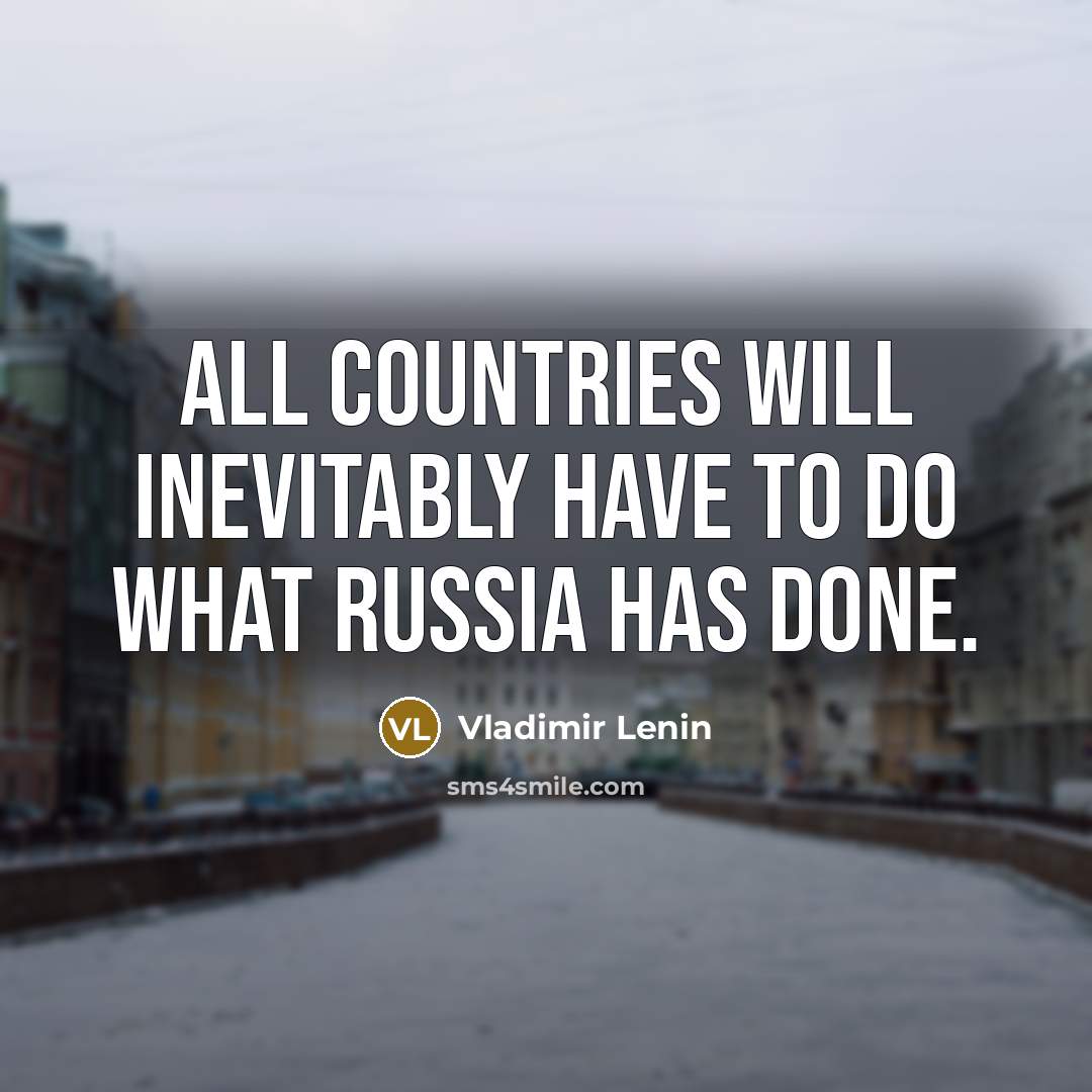 “All countries will inevitably have to do what Russia has…” quote by Vladimir Lenin