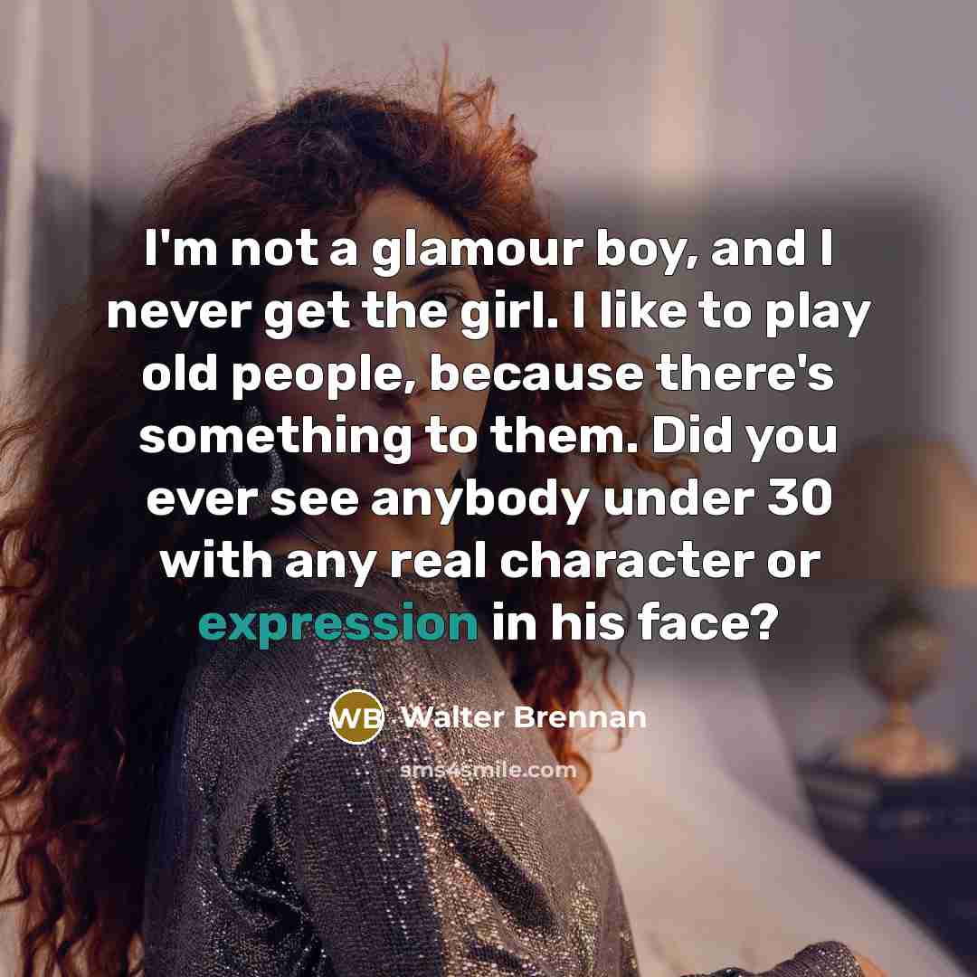 “I'm not a glamour boy, and I never get the…” quote by Walter Brennan