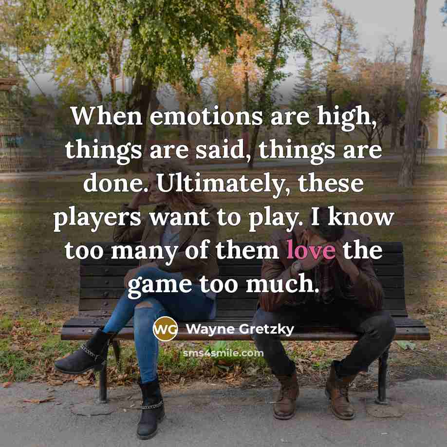 “When emotions are high, things are said, things are done.…” quote by Wayne Gretzky