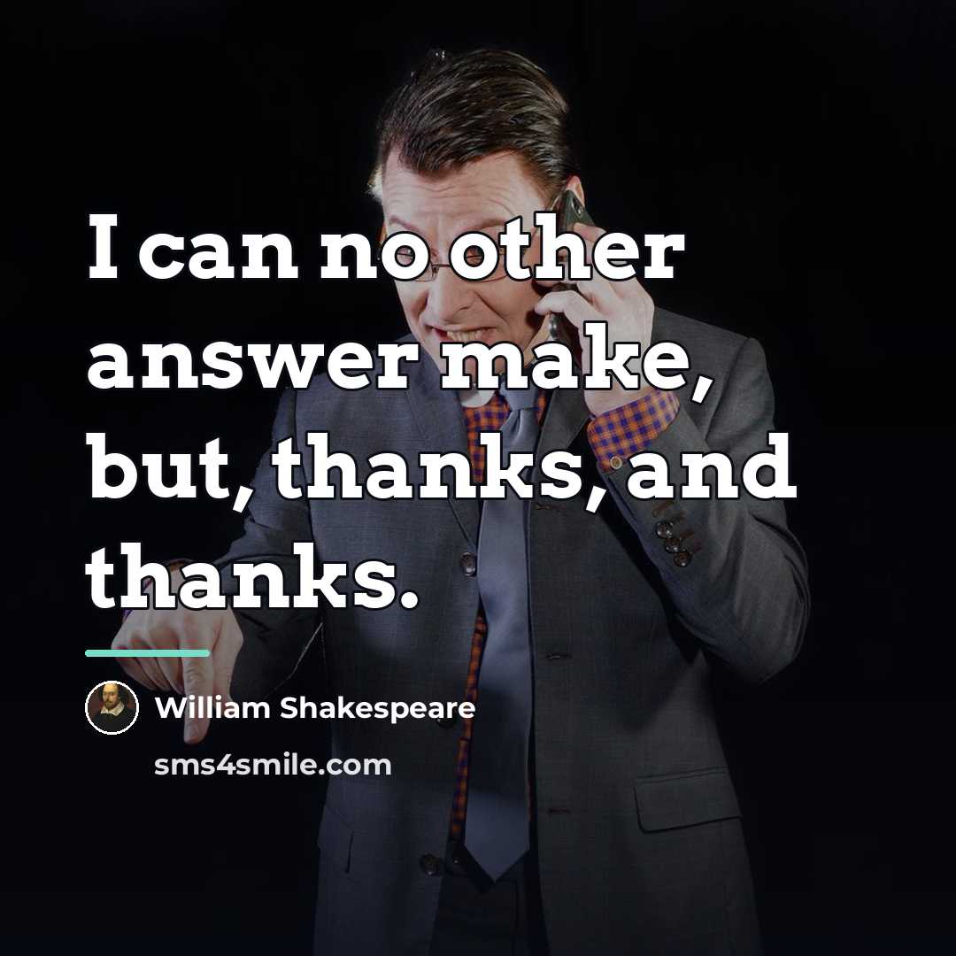 “I can no other answer make, but, thanks, and thanks.…” quote by William Shakespeare