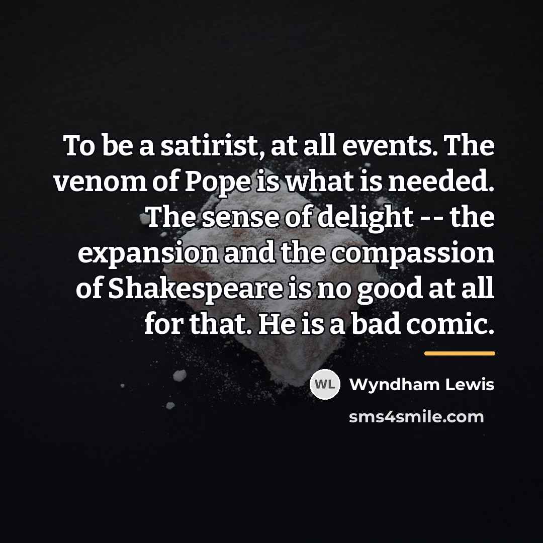 “To be a satirist, at all events. The venom of…” quote by Wyndham Lewis