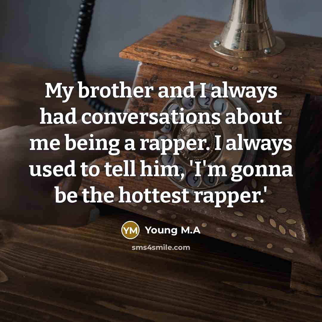 “My brother and I always had conversations about me being…” quote by Young M.A