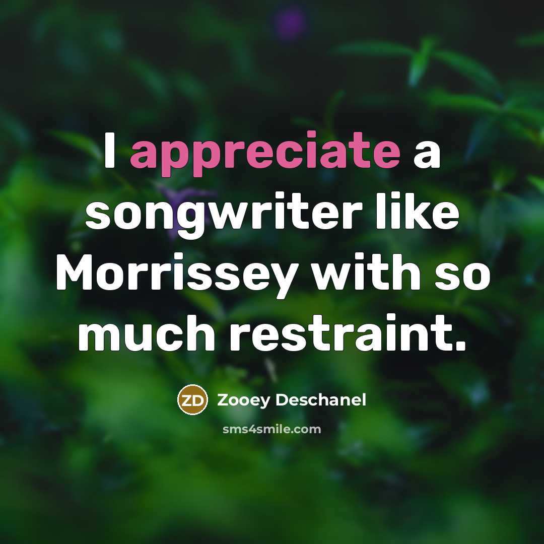 “I appreciate a songwriter like Morrissey with so much restraint.…” quote by Zooey Deschanel