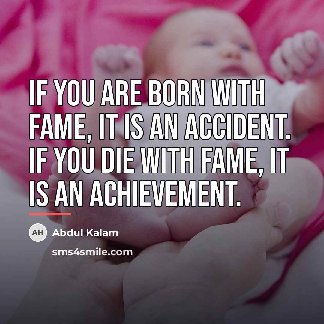 “If you are born with fame, it is an accident.…” quote by Abdul Kalam