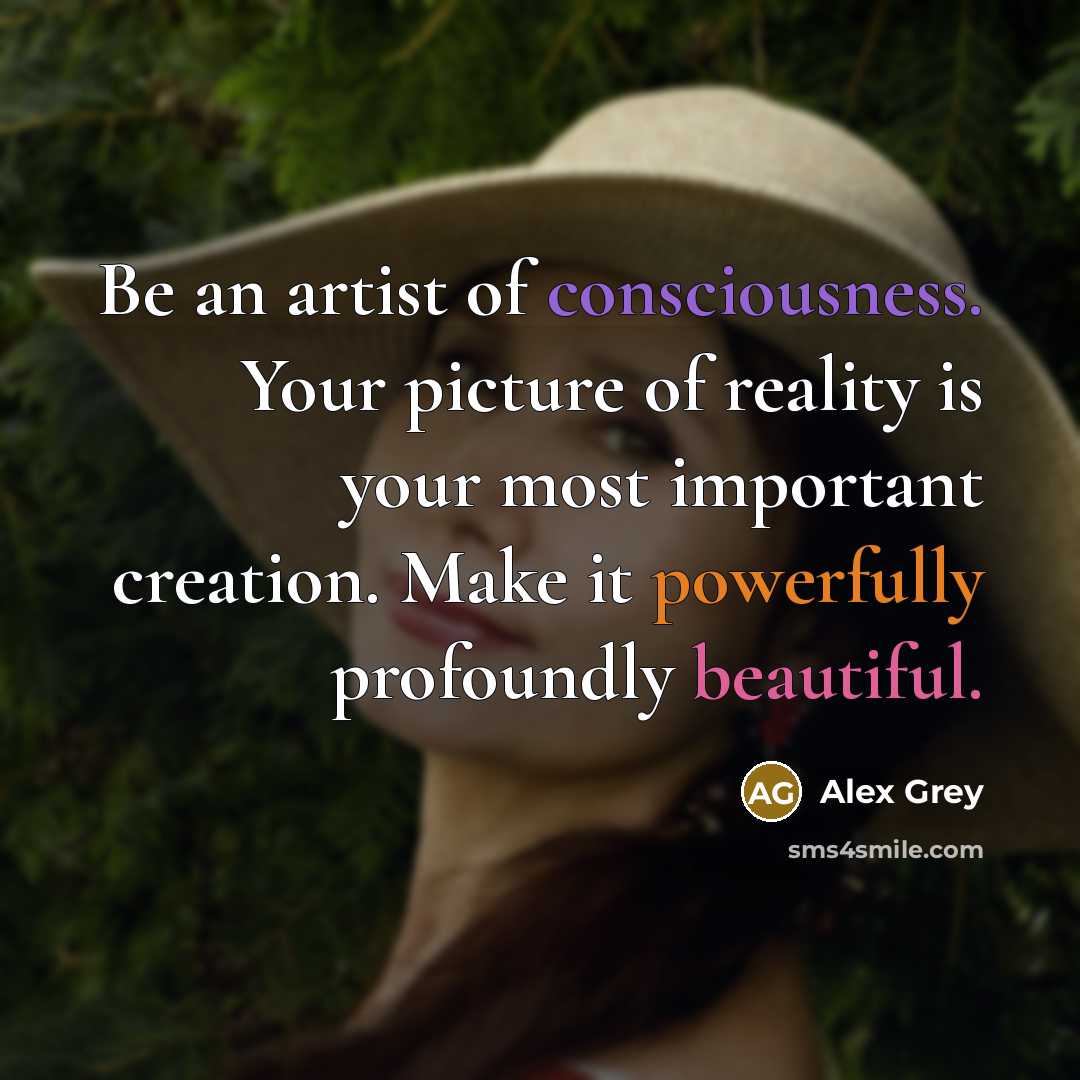“Be an artist of consciousness. Your picture of reality is…” quote by Alex Grey