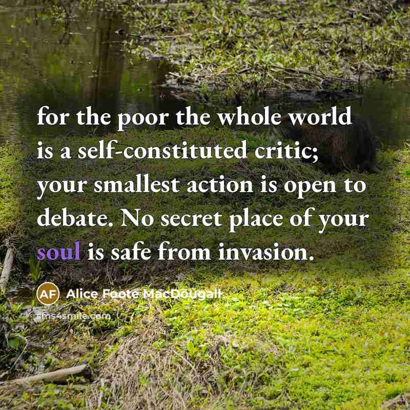 “for the poor the whole world is a self-constituted critic;…” quote by Alice Foote MacDougall