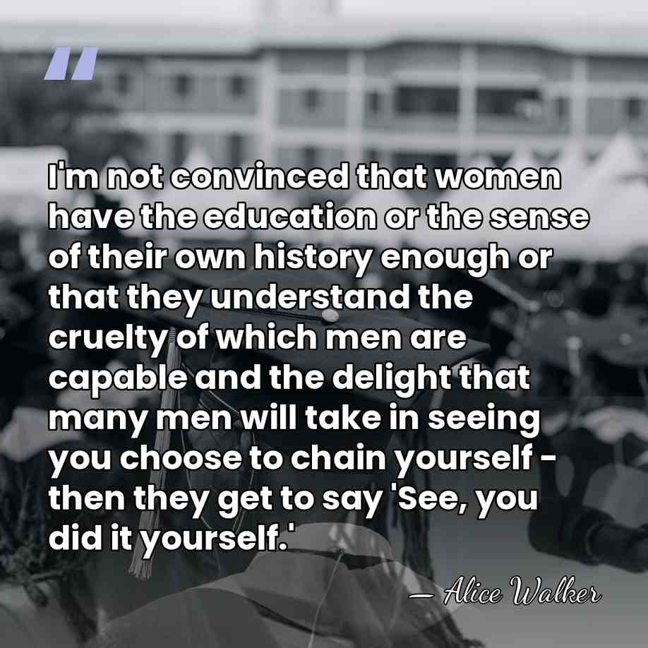 I'm not convinced that women have the education or the sense of&hellip; - Alice Walker