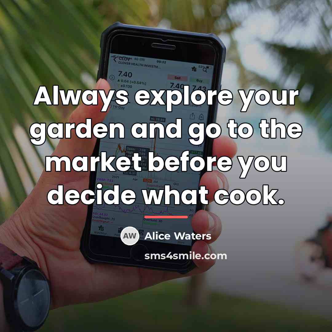 “Always explore your garden and go to the market before…” quote by Alice Waters