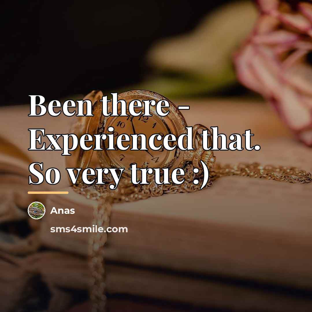 “Been there - Experienced that. So very true :)…” quote by Anas