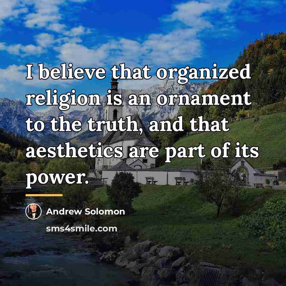 “I believe that organized religion is an ornament to the…” quote by Andrew Solomon