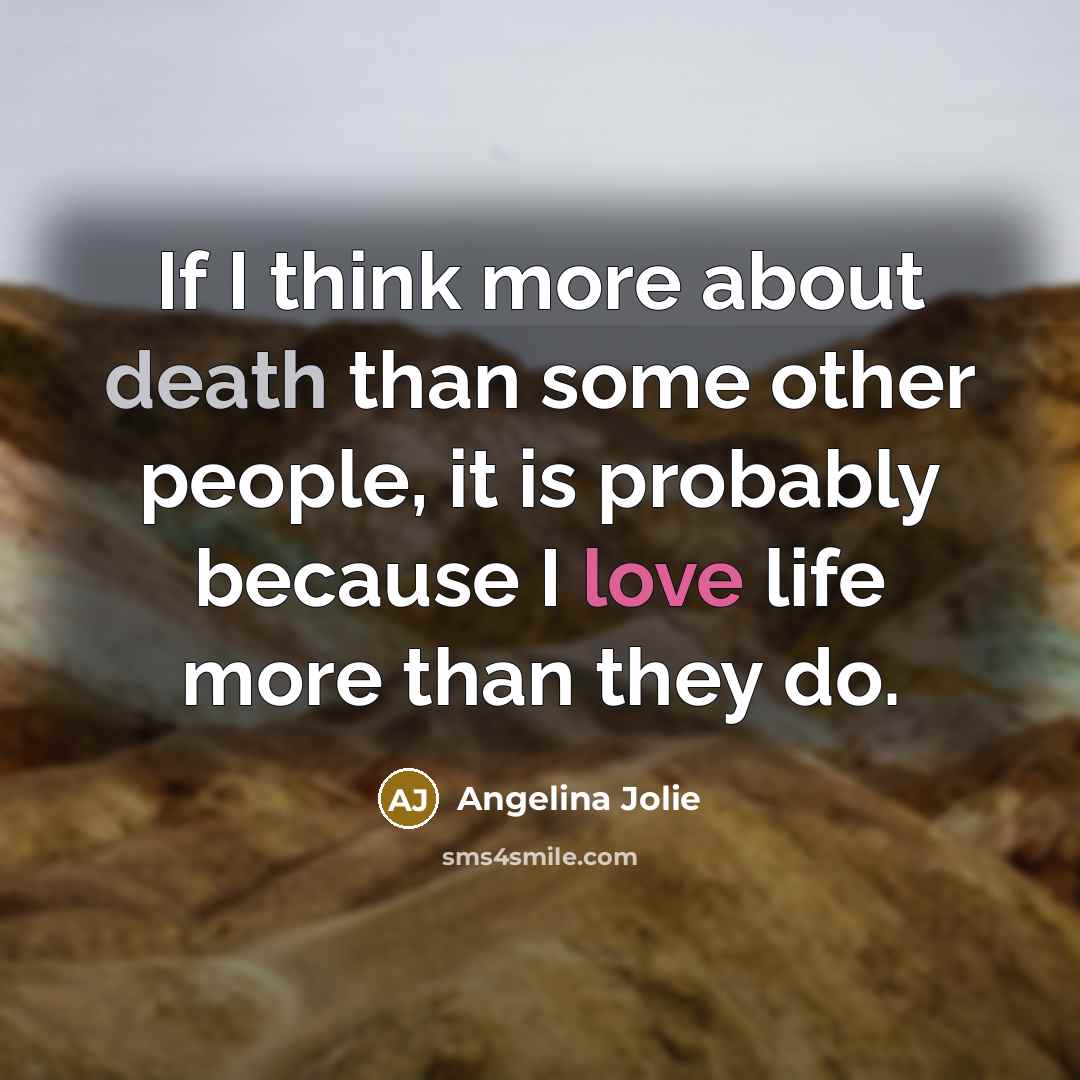 “If I think more about death than some other people,…” quote by Angelina Jolie