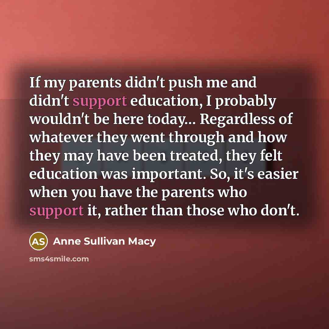 “If my parents didn't push me and didn't support education,…” quote by Anne Sullivan Macy